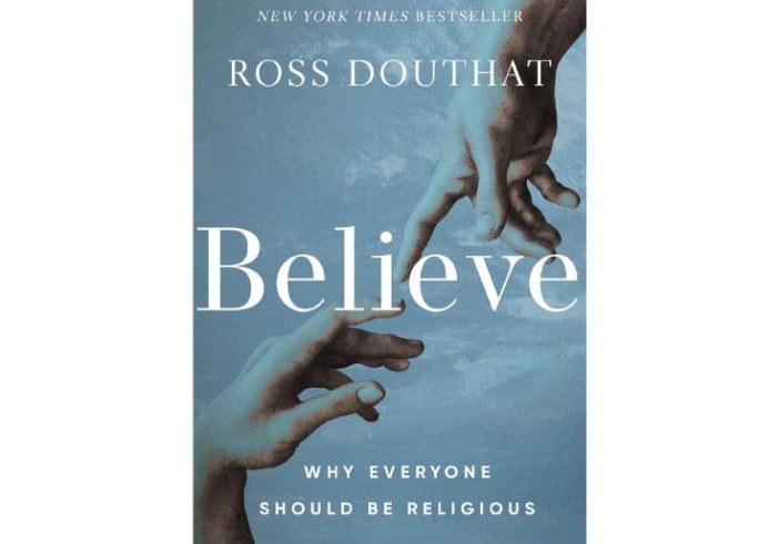 REVIEW: ‘Believe: Why Everyone Should Be Religious’ by Ross Douthat